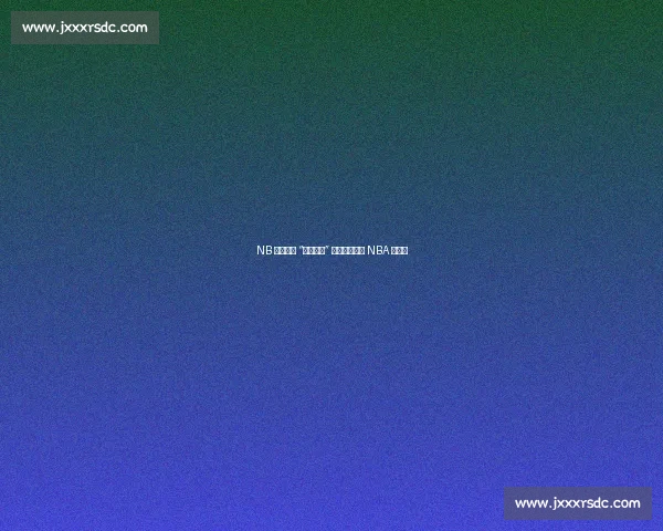 NB 官宣设立 “弗拉格日” 纪念状元参选 NBA 里程碑